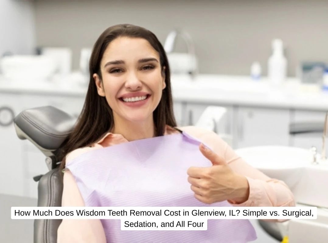 How Much Does Wisdom Teeth Removal Cost in Glenview, IL? Simple vs. Surgical, Sedation, and All Four